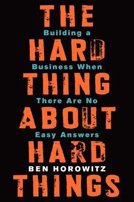 Book cover of The Hard Thing About Hard Things: Building a Business When There Are No Easy Answers by Ben Horowitz